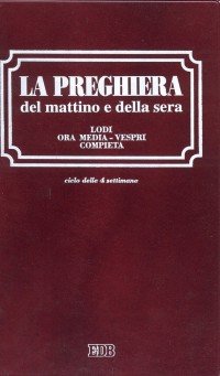 La preghiera del mattino e della sera. Lodi. Ora media. Vespri. Compieta. Ciclo delle quattro settimane