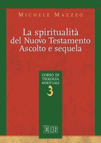 La spiritualità nel Nuovo Testamento. Ascolto e sequela. Corso di teologia spirituale