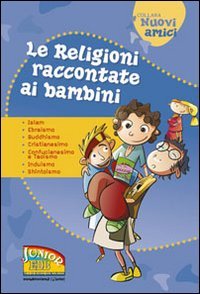 Le religioni raccontate ai bambini. Islam, Ebraismo, Buddhismo, Cristianesimo, Confucianesimo e Taoismo, Induismo, Shintoismo