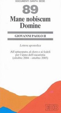 Mane nobiscum domine. Lettera apostolica all'episcopato, al clero e ai fedeli per l'anno dell'eucaristia (ottobre 2004-ottobre 2005)