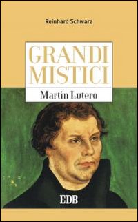 Martin Lutero. Grandi mistici