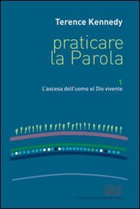 Praticare la parola. Vol. 1: L'ascesa dell'uomo al Dio vivente.