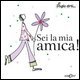 Sei la mia amica!