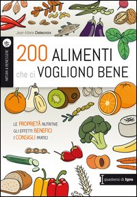 200 alimenti che ci vogliono bene. Le proprietà nutritive. Gli effetti benefici. I consigli pratici