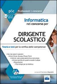 Informatica nel concorso per dirigente scolastico. Teoria e test per la verifica delle conoscenze informatiche
