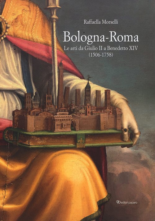Bologna-Roma. Le arti da Giulio II a Benedetto XIV (1506-1758)