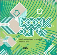 Book Art. Grafica Editoriale E Innovazione