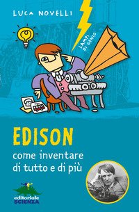 Edison, come inventare di tutto e di più