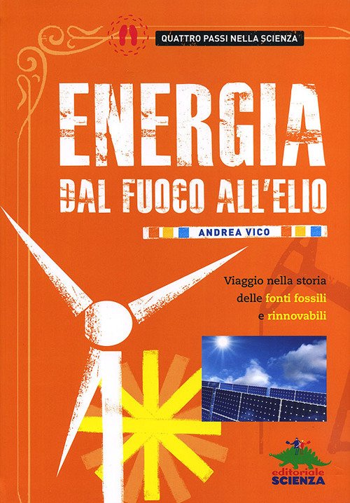 Energia. Dal fuoco all'elio. Viaggio nella storia delle fonti fossili e rinnovabili
