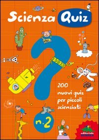 Scienza quiz. 200 nuovi quiz per piccoli scienziati
