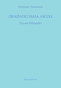 Graziadio Isaia Ascoli. Percorsi bibliografici