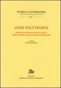 Aner polytropos. Ricerche di filologia greca antica dedicate dagli allievi a Franco Montanari