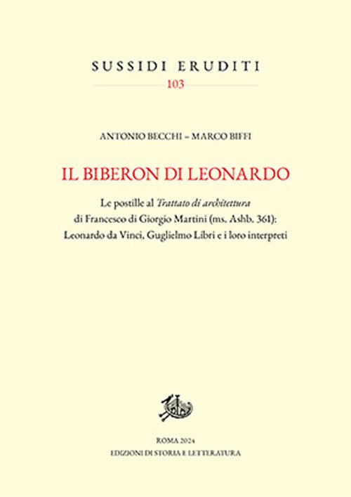 Il biberon di Leonardo. Le postille al Trattato di architettura di Francesco di Giorgio Martini (ms. Ashb. 361): Leonardo da Vinci, Guglielmo Libri e i loro interpreti