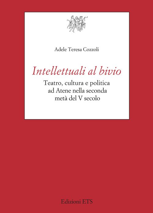 Intellettuali al bivio. Teatro, cultura e politica ad Atene nella seconda metà del V secolo