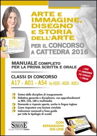 Arte e immagine, disegno e storia dell'arte per il concorso a cattedra. Classi di concorso A17, A01, A54 (ex A025, A028, A061). Manuale