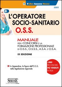 L'operatore socio-sanitario O.S.S. Manuale per i concorsi e la formazione professionale di O.S.S., O.S.S.S., A.S.A. e O.S.A.