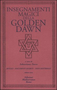 Insegnamenti magici della Golden Dawn. Rituali, documenti segreti, testi dottrinali