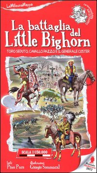 La battaglia del Little Bighorn. Toro Seduto, Cavallo Pazzo e il generale Custer