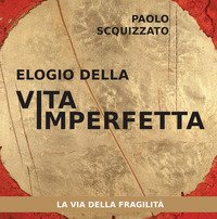 Elogio della vita imperfetta. La via della fragilità