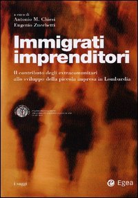 Immigrati imprenditori. Il contributo degli extracomunitari allo sviluppo della piccola impresa in Lombardia