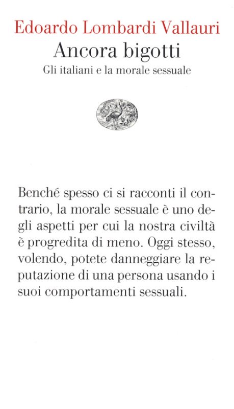 Ancora bigotti. Gli italiani e la morale sessuale - Edoardo Lombardi  Vallauri - Einaudi - Libro Librerie Università Cattolica del Sacro Cuore