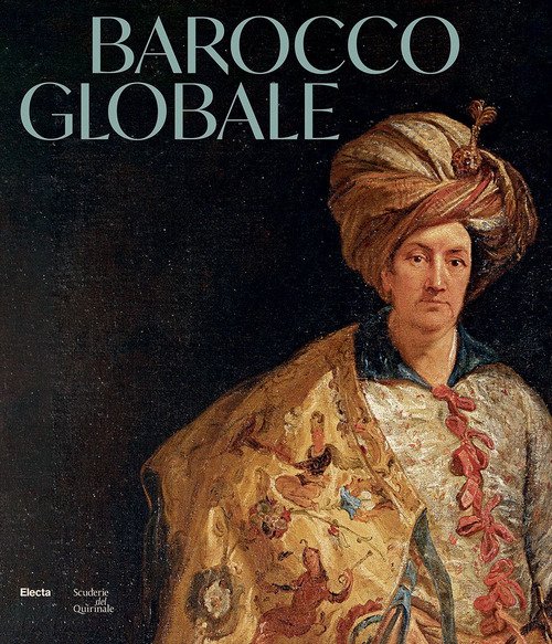 Barocco globale. Il mondo a Roma nel secolo di Bernini