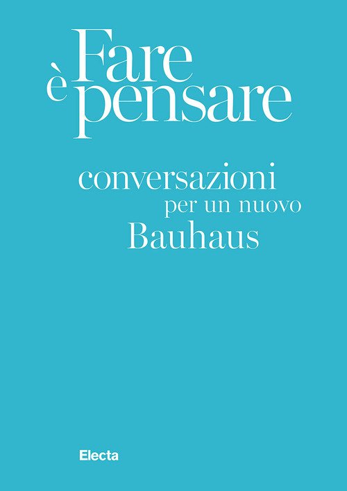 Fare è pensare. Conversazioni per un nuovo Bauhaus