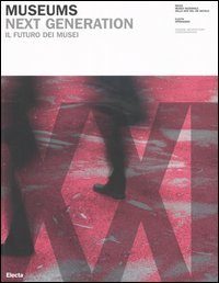 Museums. Next generations-Il futuro dei musei. Catalogo della mostra (Roma, 21 settembre-29 ottobre 2006)
