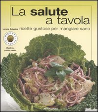 La salute a tavola. Ricette gustose per mangiare sano