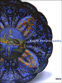 Il secolo d'oro della maiolica. Ceramica italiana dei secoli XV-XVI dalla raccolta del Museo Statale dell'Ermitage