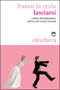 Lasciarsi. I rituali dell'abbandono nell'era dei social network