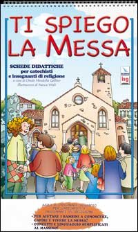 Ti spiego la Messa. Schede didattiche per catechisti e insegnanti di religione