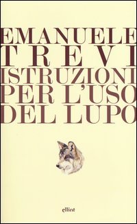 Istruzioni per l'uso del lupo - Trevi Emanuele - Elliot - Libro Librerie Università Cattolica del Sacro Cuore
