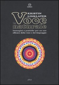 La voce naturale. Immagini e pratiche per un uso efficace della voce e del linguaggio