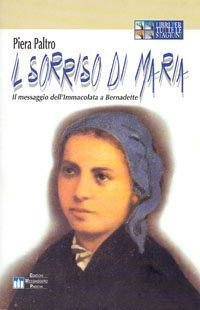 Il sorriso di Maria. Il messaggio dell'Immacolata a Bernadette