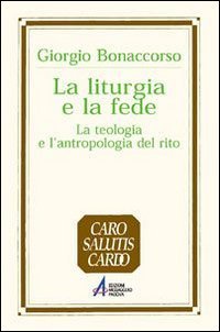 La liturgia e la fede. La teologia e l'antropologia del rito