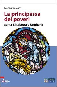 La principessa dei poveri. Santa Elisabetta d'Ungheria