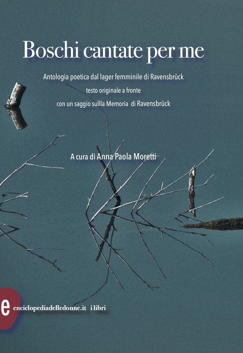 Boschi cantate per me. Antologia poetica dal lager femminile di Ravensbruck. Testi originali a fronte
