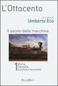 L'Ottocento. Il secolo delle macchine vol. 1-2: Storia, filosofia, scienze meccaniche­Letteratura e teatro, arti visive, musica