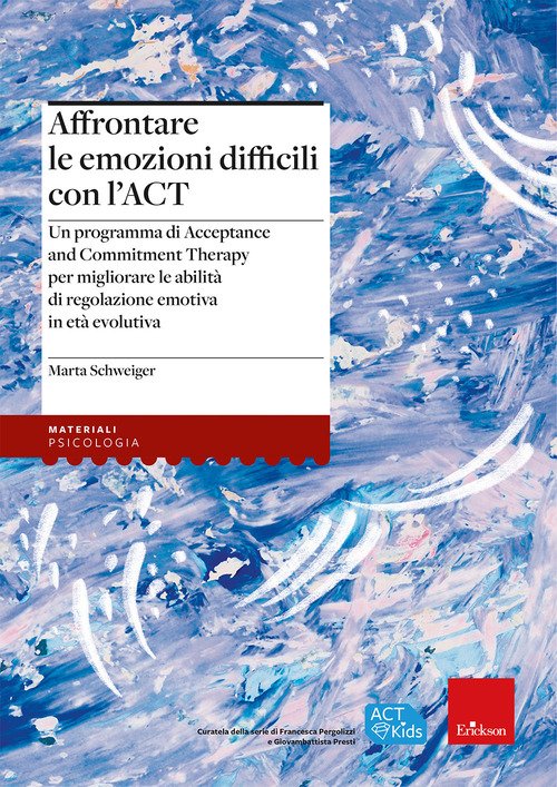 Affrontare le emozioni difficili con l'ACT. Un programma di Acceptance and Commitment Therapy per migliorare le abilità di regolazione emotiva