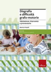 Disgrafia e difficoltà grafo-motorie. Valutazione, intervento e prevenzione