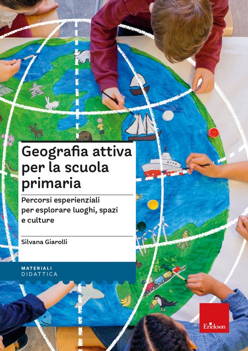 Geografia attiva per la scuola primaria. Percorsi esperienziali per esplorare luoghi, spazi e culture