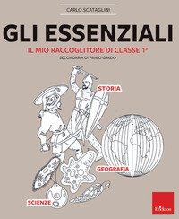 Gli essenziali. Il mio raccoglitore di classe 1ª. Storia, geografia e scienze
