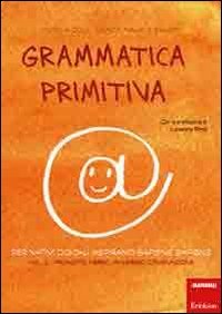 Grammatica primitiva. Per nativi digitali aspiranti sapiens sapiens