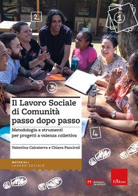 Il lavoro sociale di comunità passo dopo passo. Metodologia e strumenti per progetti a valenza collettiva