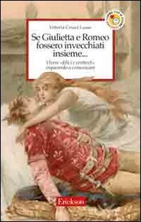 Se Giulietta e Romeo fossero invecchiati insieme. Vivere felici e contenti imparando a comunicare