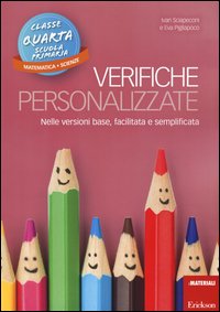 Verifiche personalizzate. Nelle versioni base, facilitata e semplificata. Classe 4ª della scuola primaria. Matematica e scienze