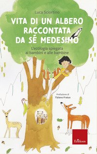 Vita di un albero raccontata da se medesimo. L'ecologia spiegata ai bambini e alle bambine