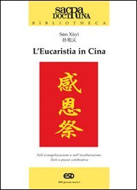 L'eucaristia in Cina. Nell'evangelizzazione e nell'inculturazione. Testi e prassi celebrativa