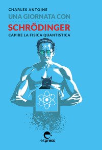 Una giornata con Schrödinger. Capire la fisica quantistica